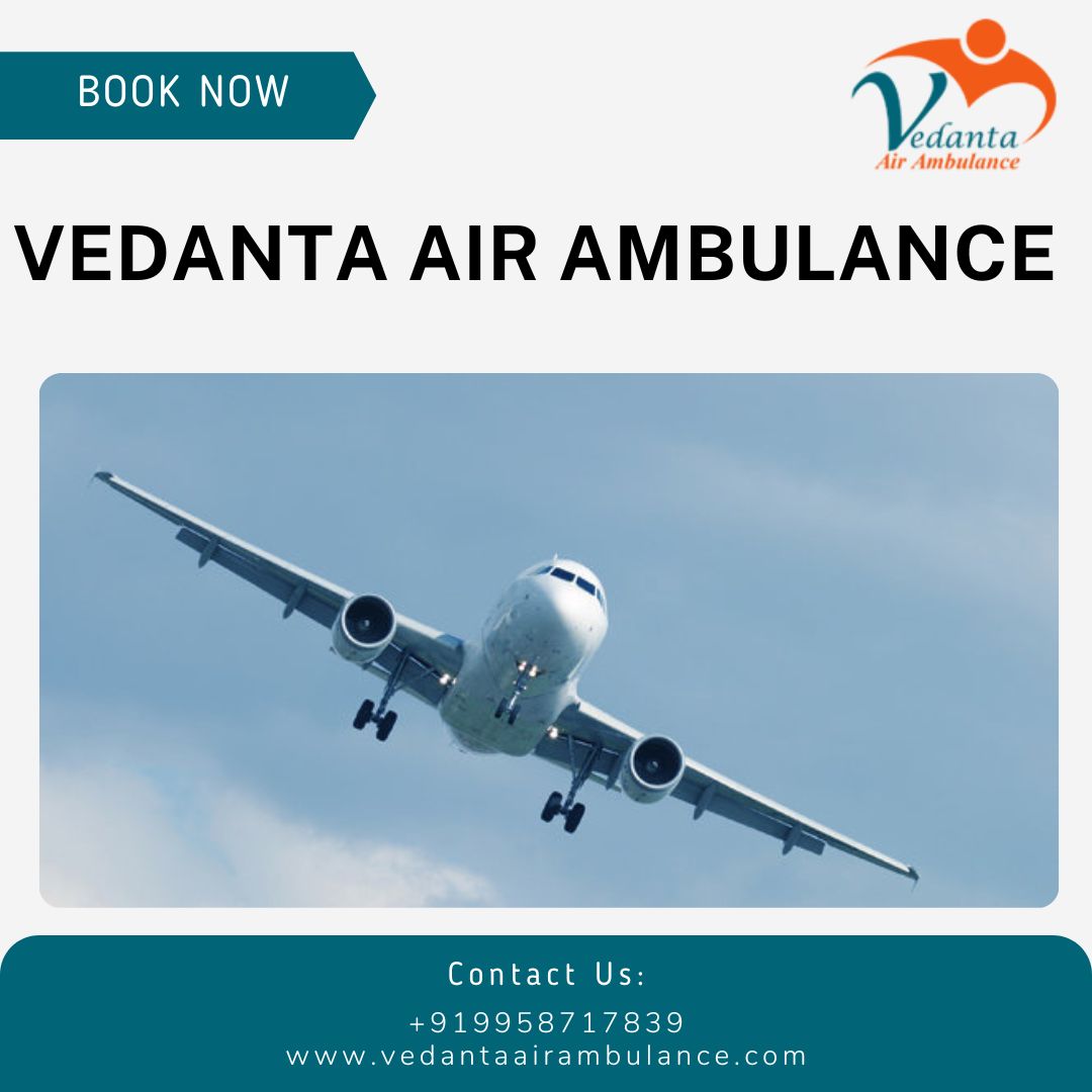 With World-class Medical Amenities Choose Vedanta Air Ambulance from Delhi