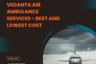 With Splendid Medical Facility Get Vedanta Air Ambulance in Delhi