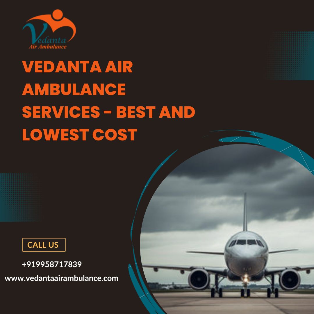 With Splendid Medical Facility Get Vedanta Air Ambulance in Delhi