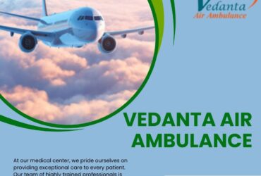 NEVER FEEL DISCOMFORT WHILE TRAVELING VIA VEDANTA AIR AMBULANCE SERVICE IN KOCHI