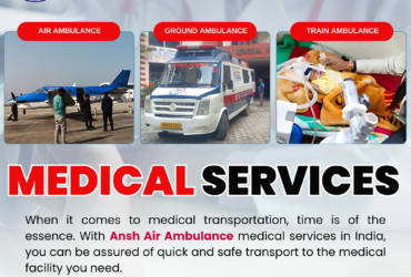 Ansh Air Ambulance Services in Patna – Excellent Mode of Transportation with Team