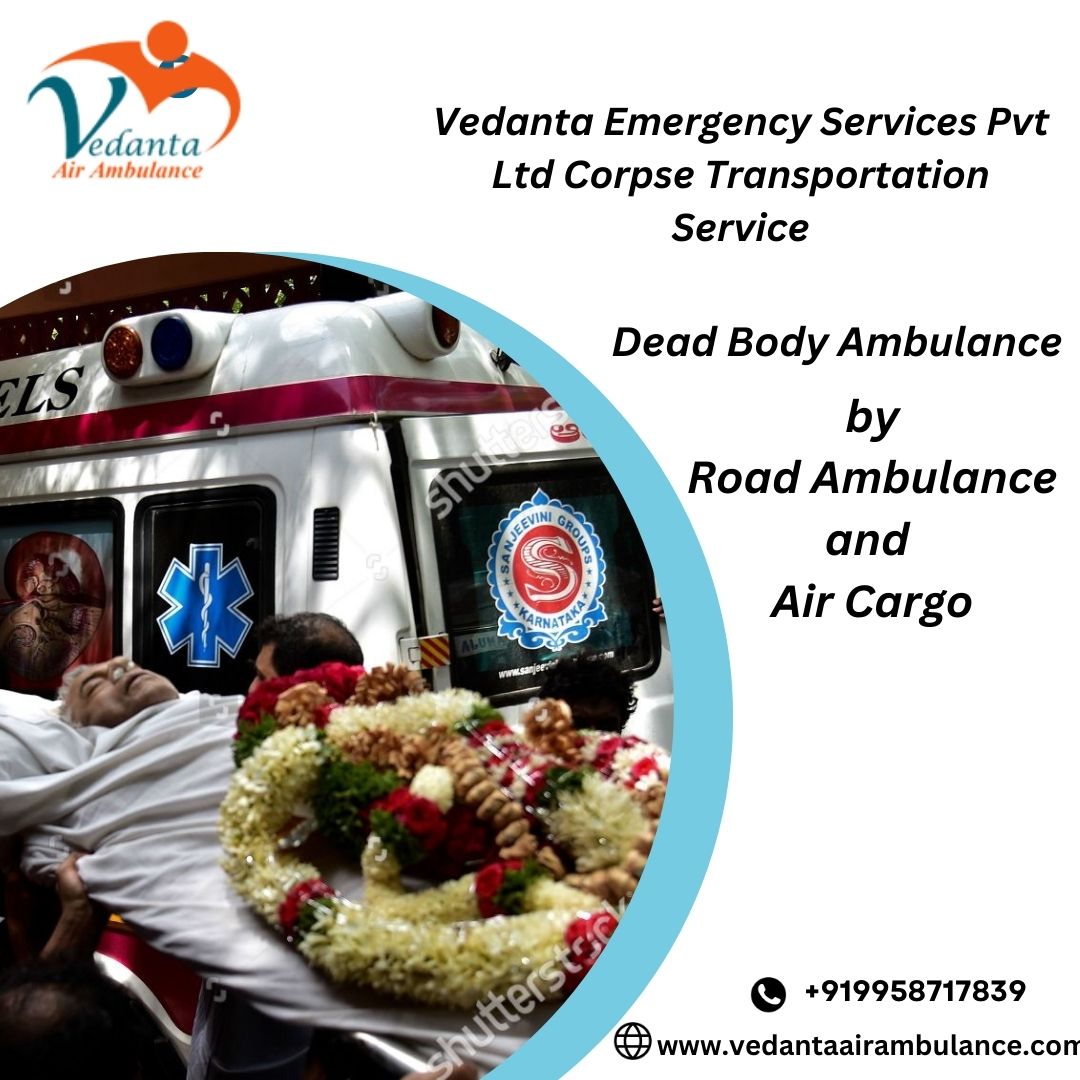 Safe Transfer with the Assistance of Vedanta Dead Body Ambulance in Varanasi