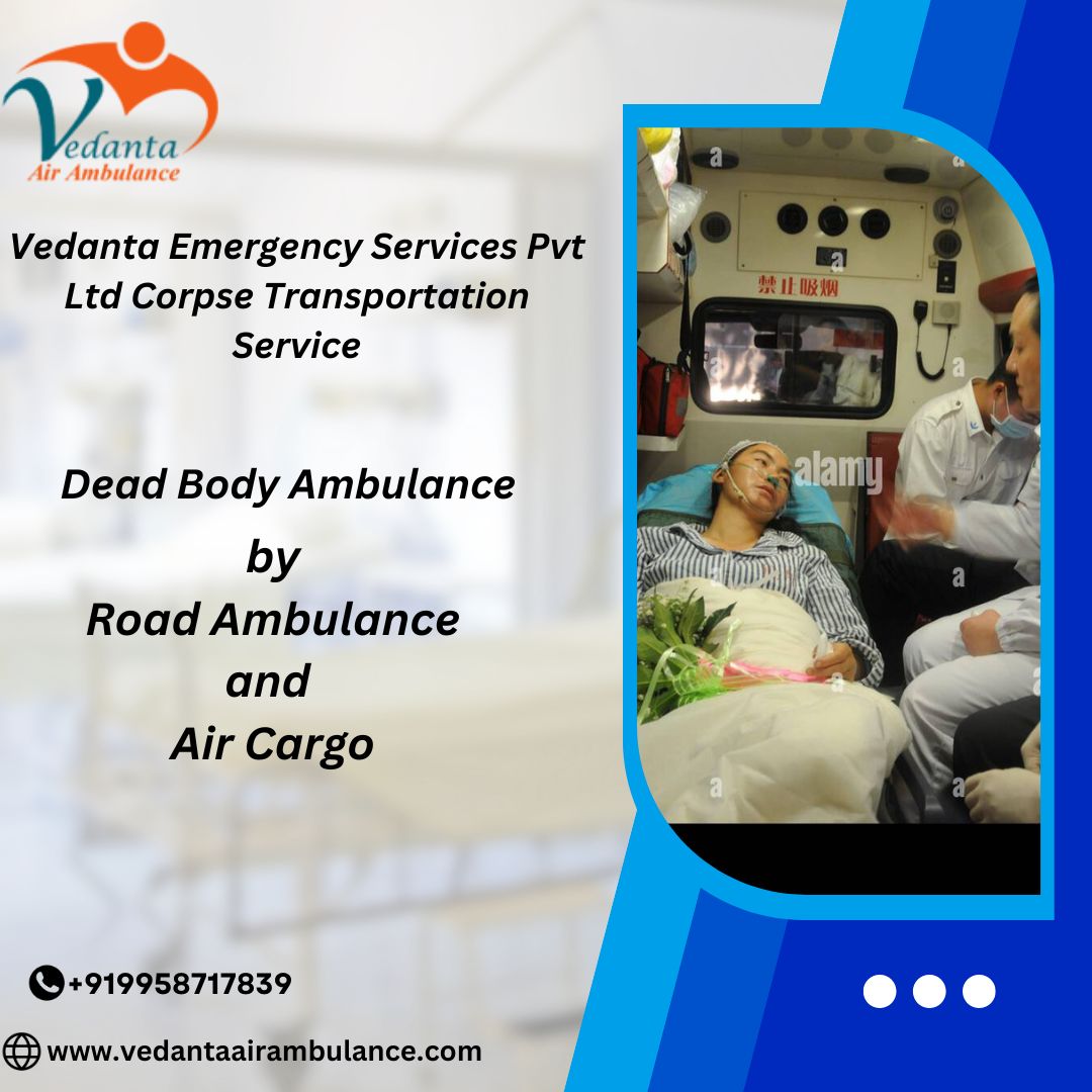 Easy and Fast Body Transfer with Vedanta Dead Body Ambulance Services in Kolkata
