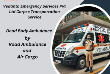 Choose Vedanta Dead Body Ambulance in Guwahati for Quick Transfer Service