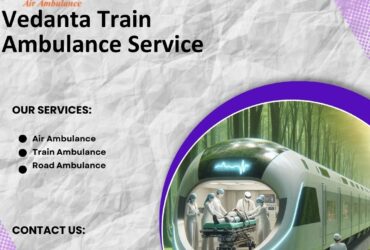 Vedanta Train Ambulance in Guwahati provides Timely Patient Transfer