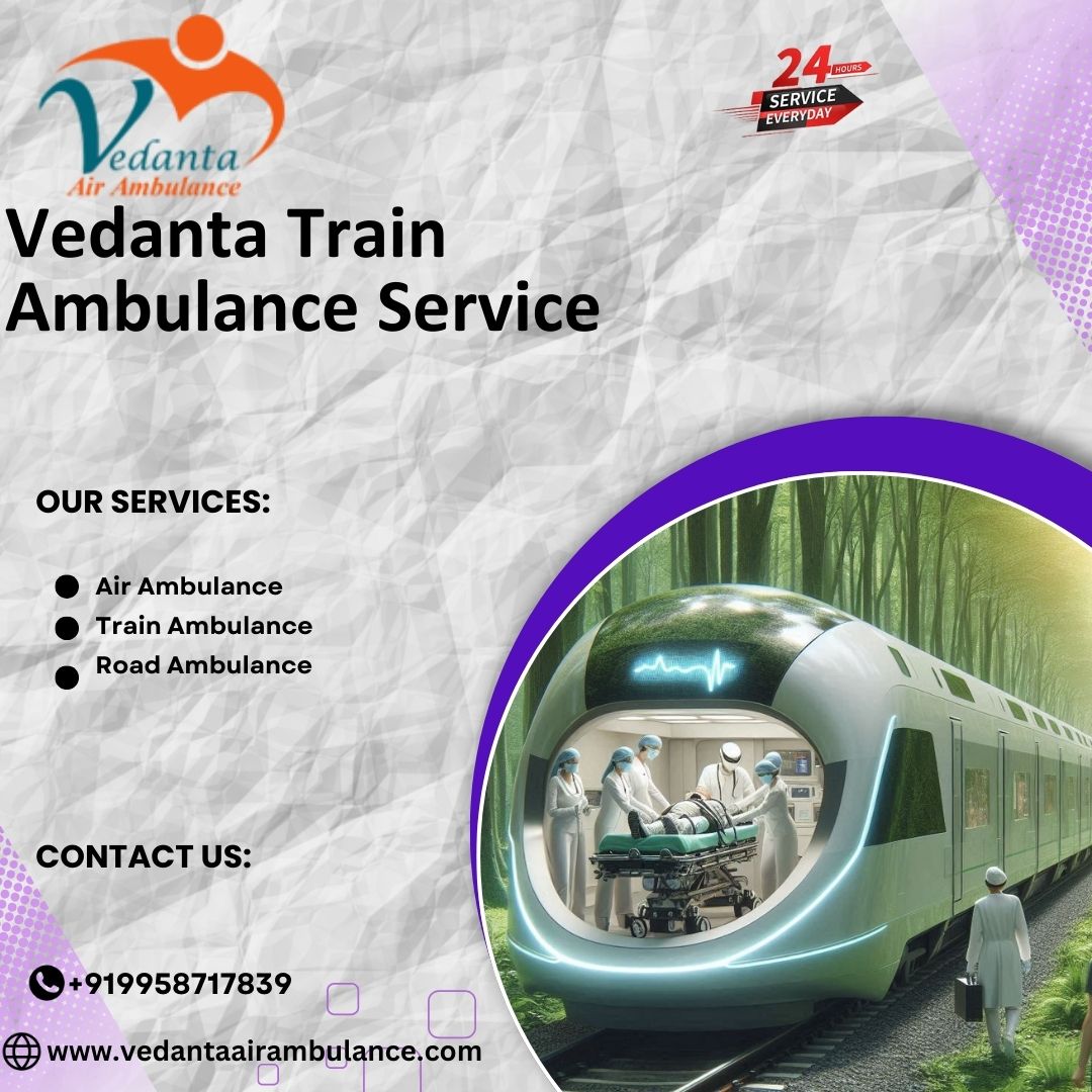 Vedanta Train Ambulance in Guwahati provides Timely Patient Transfer